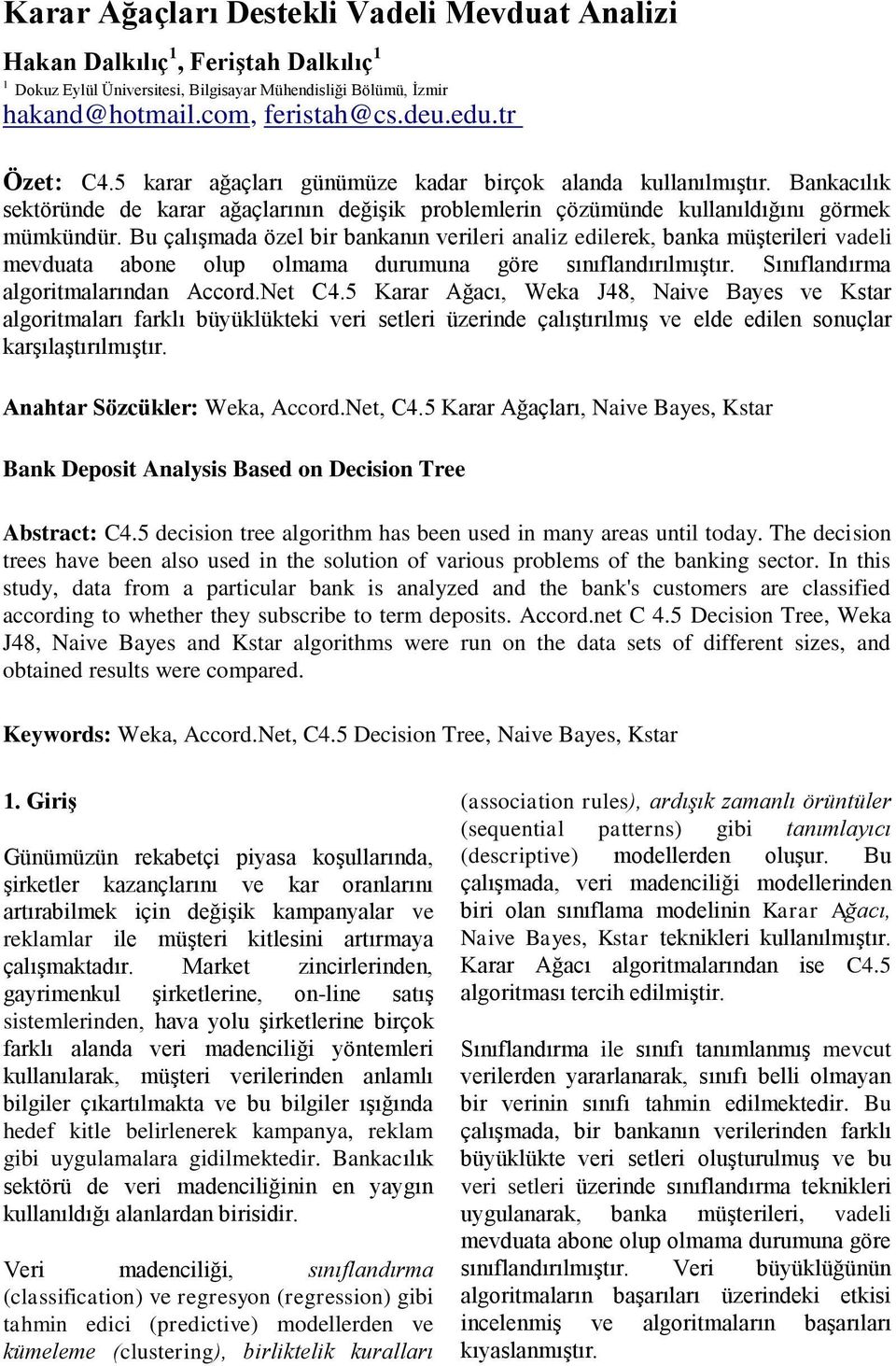 Bu çalışmada özel bir bankanın verileri analiz edilerek, banka müşterileri vadeli mevduata abone olup olmama durumuna göre sınıflandırılmıştır. Sınıflandırma algoritmalarından Accord.Net C4.