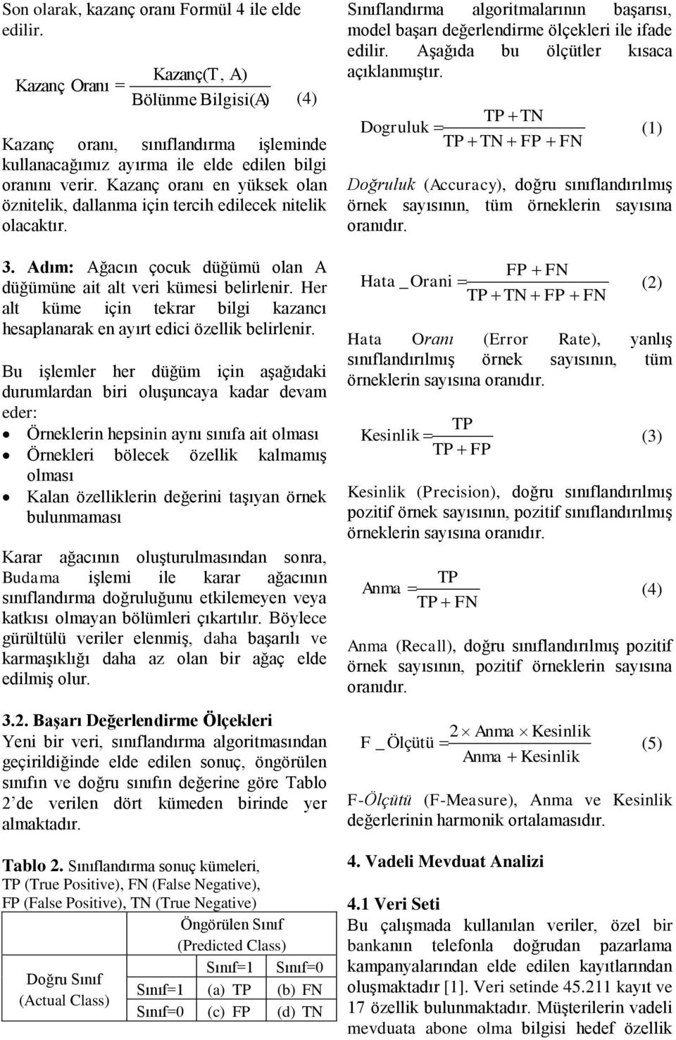 Her alt küme için tekrar bilgi kazancı hesaplanarak en ayırt edici özellik belirlenir.