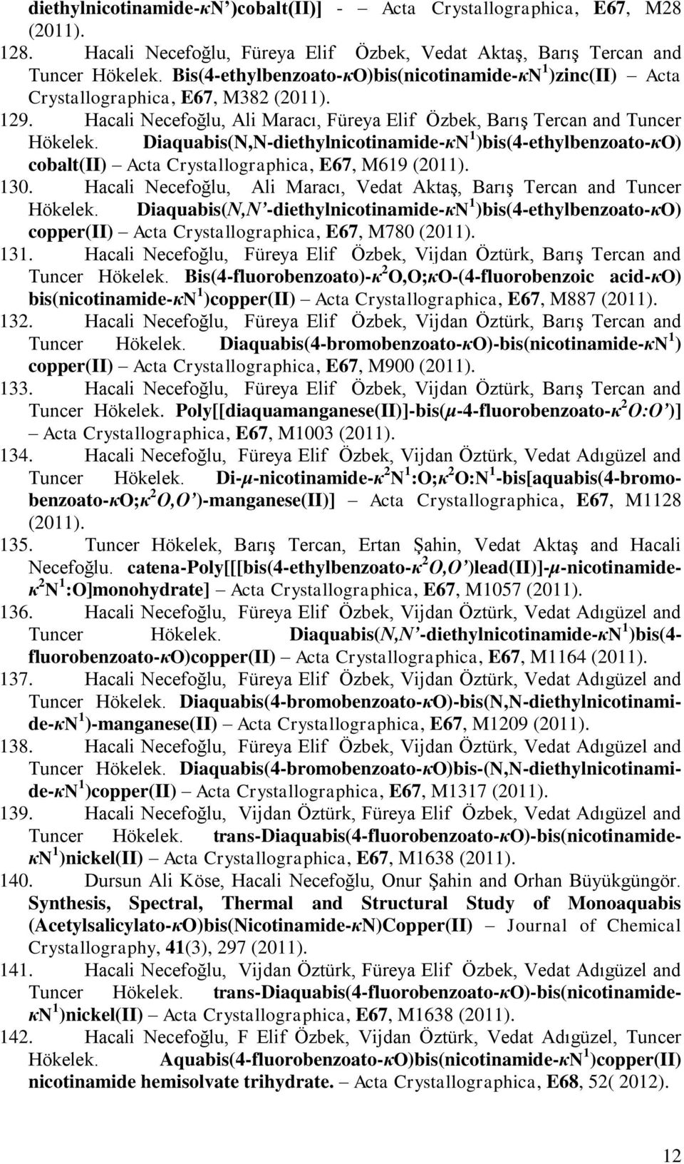 Diaquabis(N,N-diethylnicotinamide-κN 1 )bis(4-ethylbenzoato-κo) cobalt(ii) Acta Crystallographica, E67, M619 (2011). 130. Hacali Necefoğlu, Ali Maracı, Vedat Aktaş, Barış Tercan and Tuncer Hökelek.