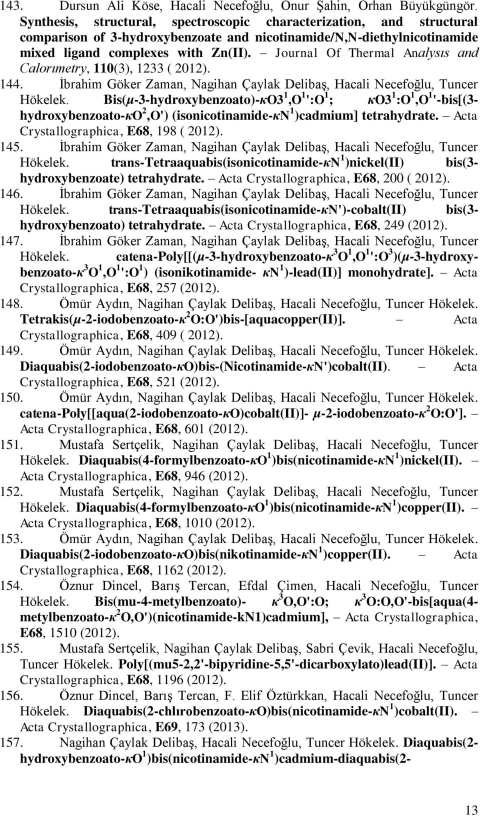 Journal Of Thermal Analysıs and Calorımetry, 110(3), 1233 ( 2012). 144. İbrahim Göker Zaman, Nagihan Çaylak Delibaş, Hacali Necefoğlu, Tuncer Hökelek.