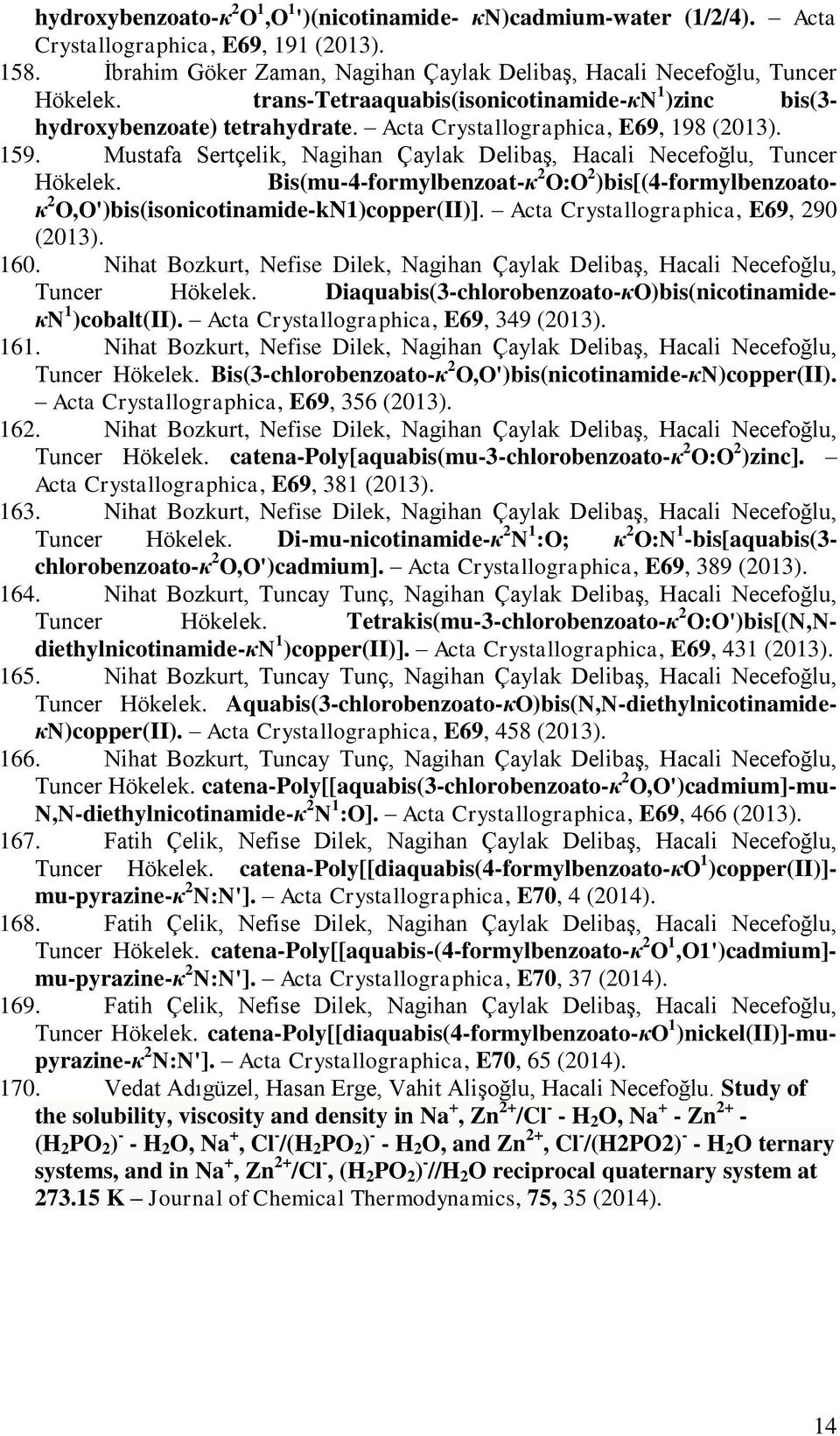 Mustafa Sertçelik, Nagihan Çaylak Delibaş, Hacali Necefoğlu, Tuncer Hökelek. Bis(mu-4-formylbenzoat-κ 2 O:O 2 )bis[(4-formylbenzoatoκ 2 O,O')bis(isonicotinamide-kN1)copper(II)].