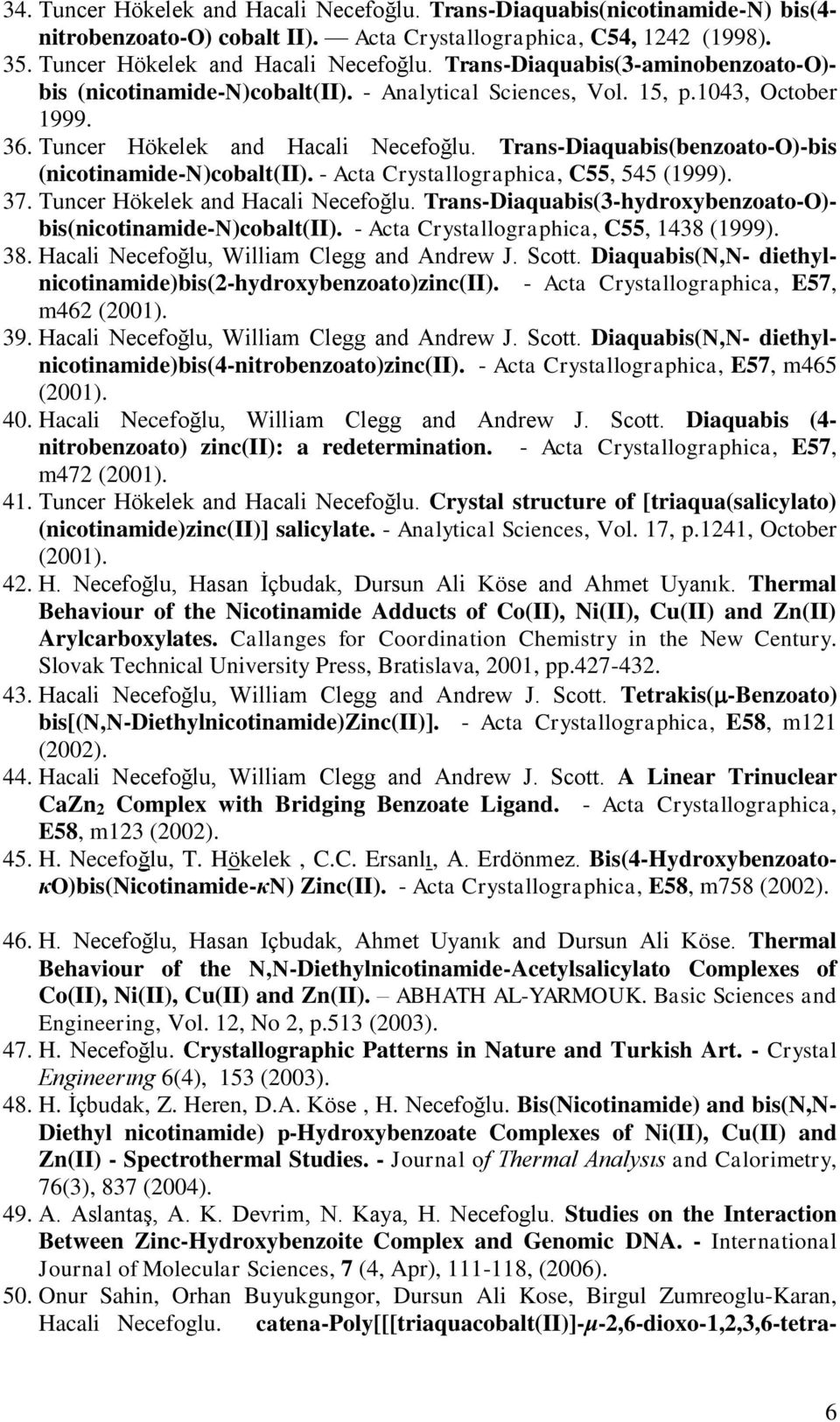 37. Tuncer Hökelek and Hacali Necefoğlu. Trans-Diaquabis(3-hydroxybenzoato-O)- bis(nicotinamide-n)cobalt(ii). - Acta Crystallographica, C55, 1438 (1999). 38.