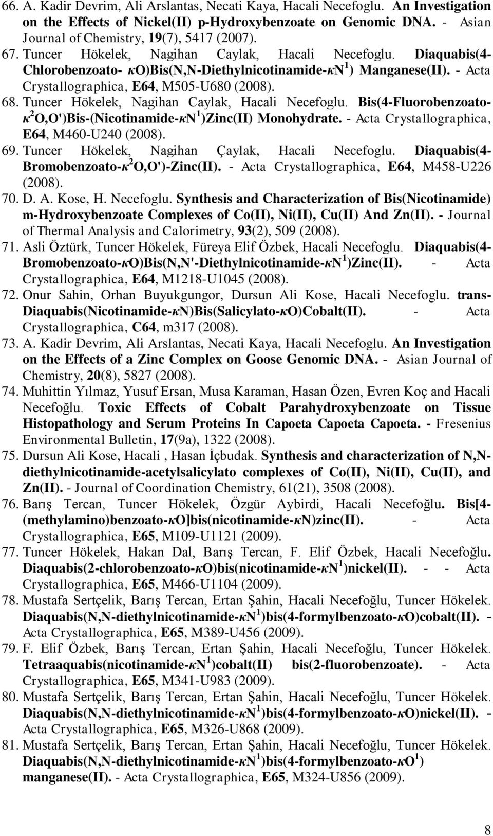 Tuncer Hökelek, Nagihan Caylak, Hacali Necefoglu. Bis(4-Fluorobenzoatoκ 2 O,O')Bis-(Nicotinamide-κN 1 )Zinc(II) Monohydrate. - Acta Crystallographica, E64, M460-U240 (2008). 69.