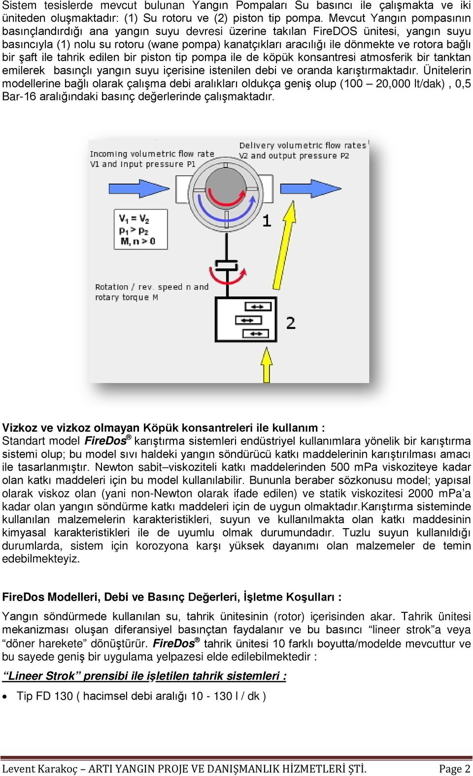 bağlı bir şaft ile tahrik edilen bir piston tip pompa ile de köpük konsantresi atmosferik bir tanktan emilerek basınçlı yangın suyu içerisine istenilen debi ve oranda karıştırmaktadır.