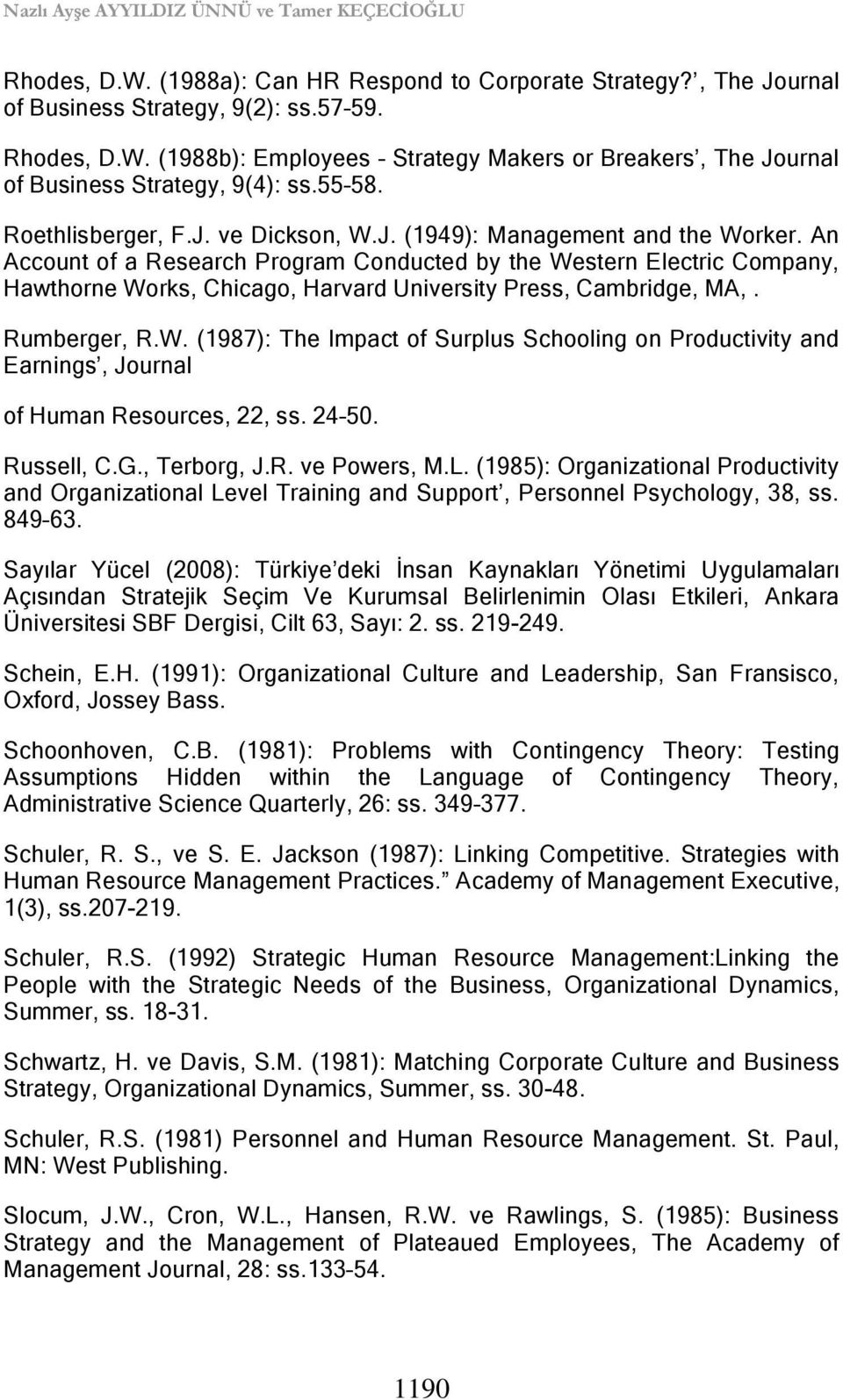 An Account of a Research Program Conducted by the Western Electric Company, Hawthorne Works, Chicago, Harvard University Press, Cambridge, MA,. Rumberger, R.W. (1987): The Impact of Surplus Schooling on Productivity and Earnings, Journal of Human Resources, 22, ss.