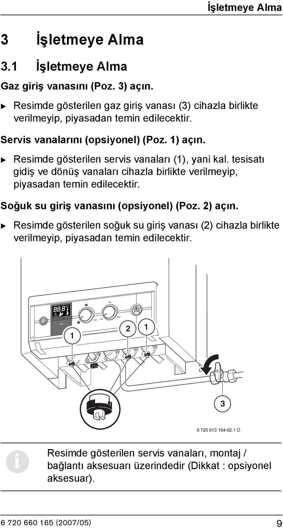 B Resimde gösterilen servis vanaları (1), yani kal. tesisatı gidiş ve dönüş vanaları cihazla birlikte verilmeyip, piyasadan temin edilecektir.