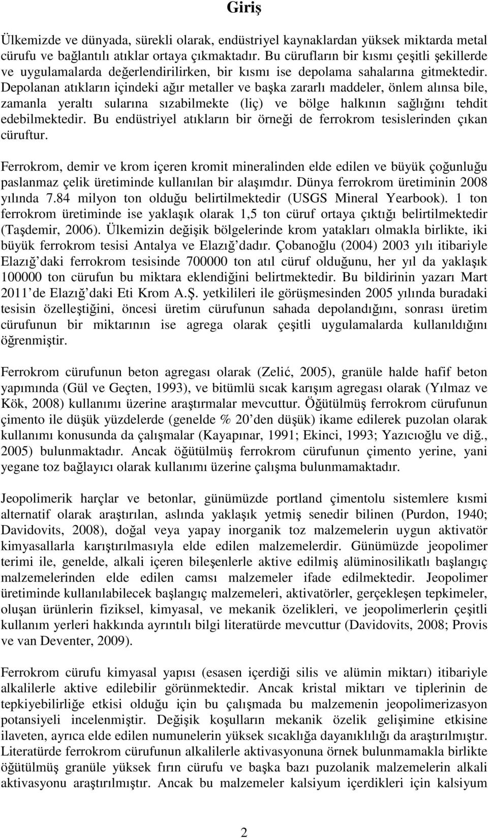 Depolanan atıkların içindeki ağır metaller ve başka zararlı maddeler, önlem alınsa bile, zamanla yeraltı sularına sızabilmekte (liç) ve bölge halkının sağlığını tehdit edebilmektedir.