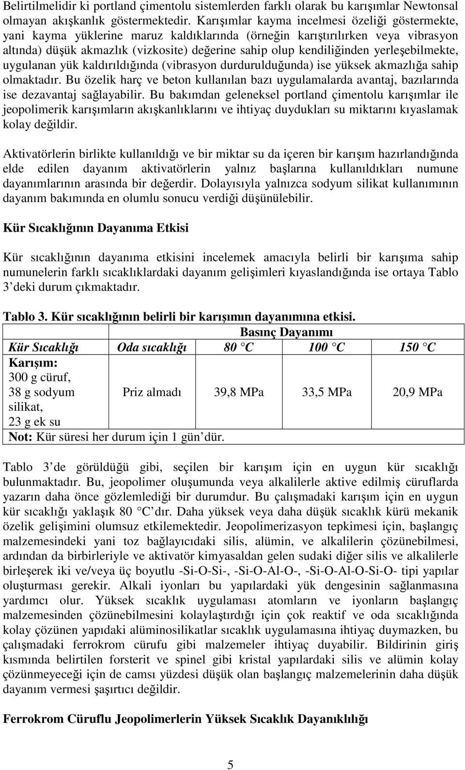 yerleşebilmekte, uygulanan yük kaldırıldığında (vibrasyon durdurulduğunda) ise yüksek akmazlığa sahip olmaktadır.