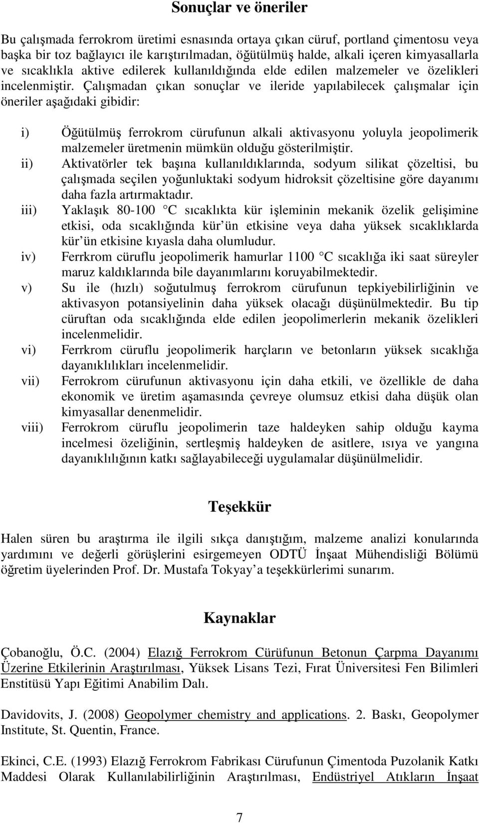 Çalışmadan çıkan sonuçlar ve ileride yapılabilecek çalışmalar için öneriler aşağıdaki gibidir: i) Öğütülmüş ferrokrom cürufunun alkali aktivasyonu yoluyla jeopolimerik malzemeler üretmenin mümkün