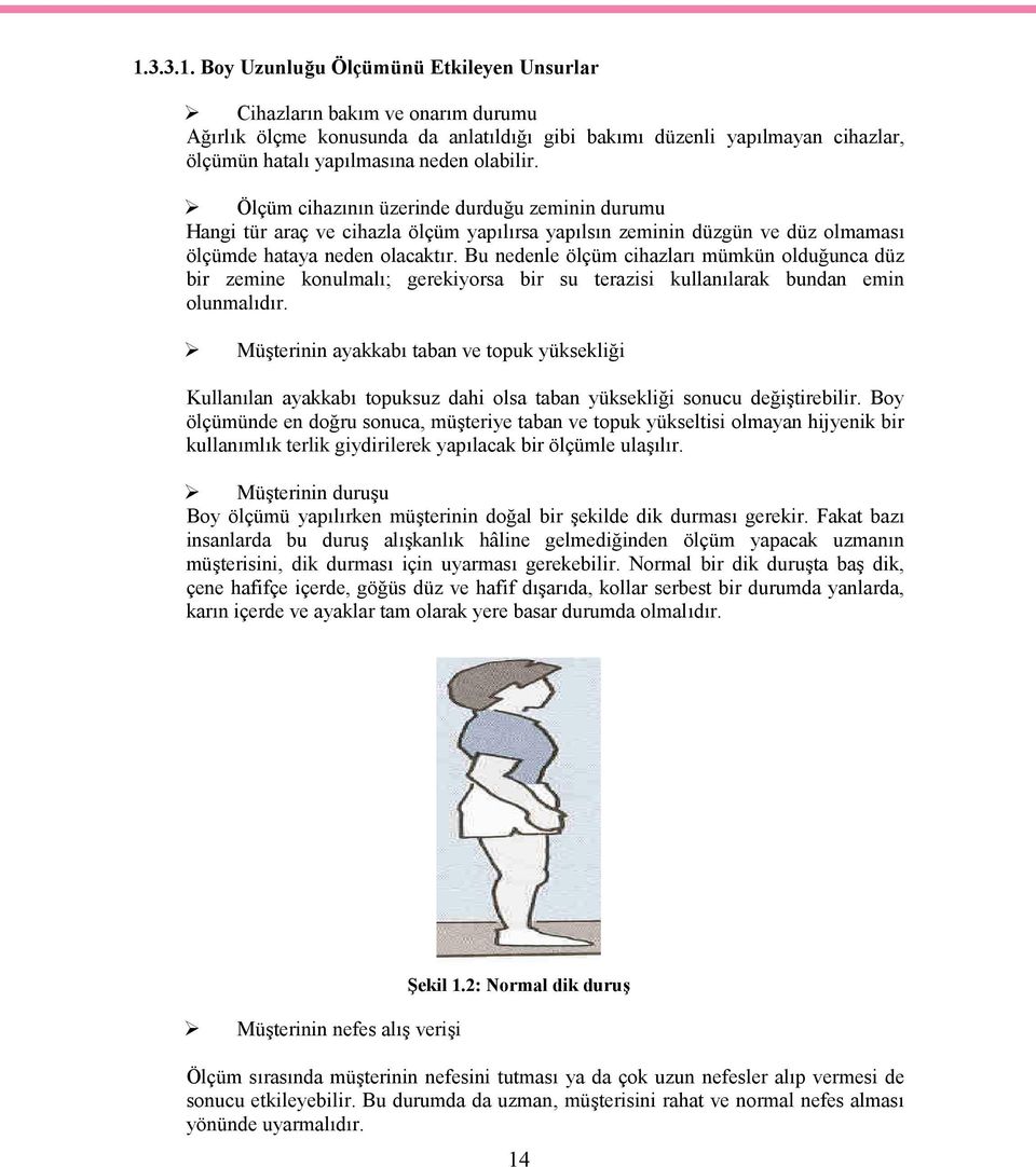 Bu nedenle ölçüm cihazları mümkün olduğunca düz bir zemine konulmalı; gerekiyorsa bir su terazisi kullanılarak bundan emin olunmalıdır.