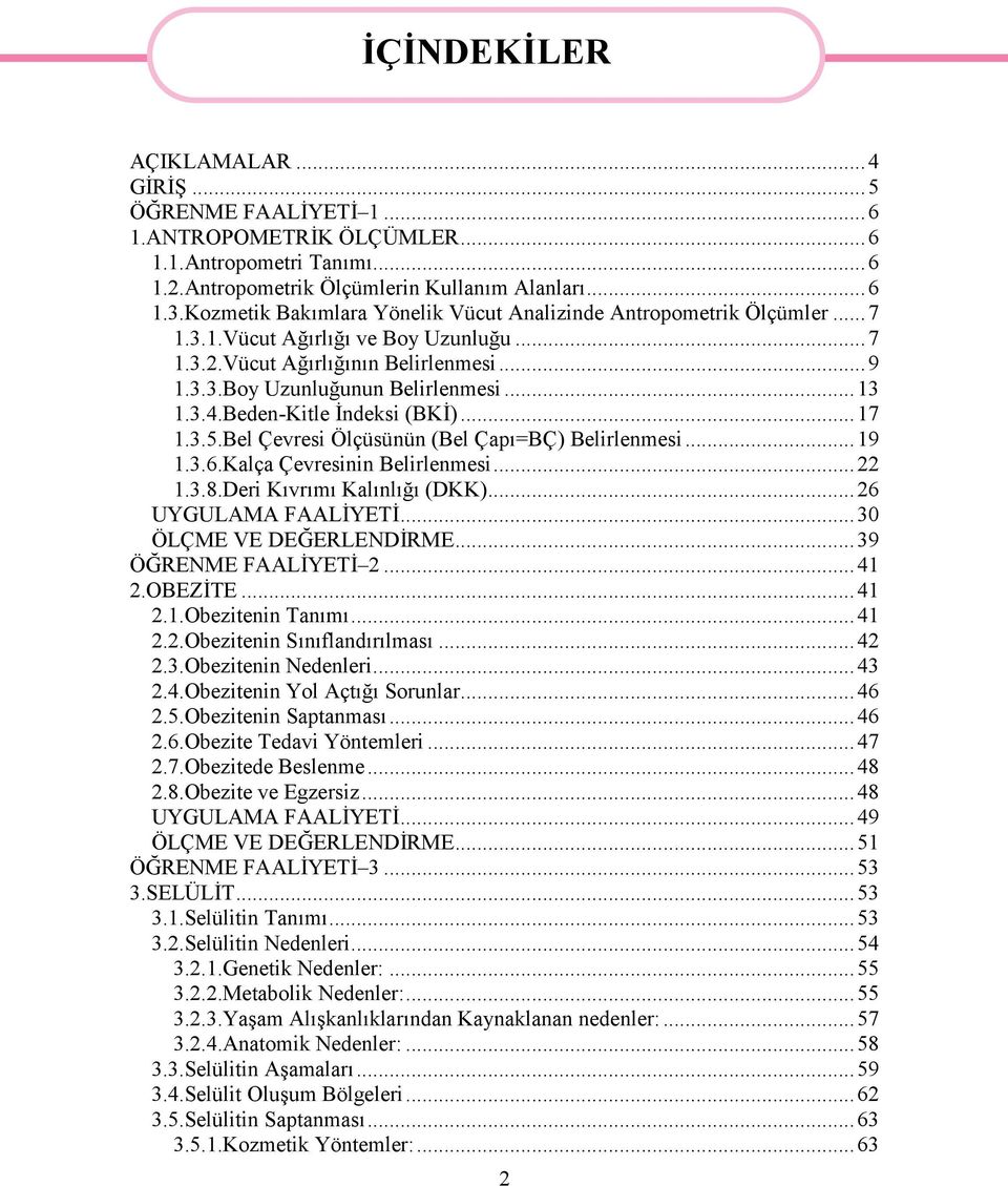 Beden-Kitle İndeksi (BKİ)...17 1.3.5.Bel Çevresi Ölçüsünün (Bel Çapı=BÇ) Belirlenmesi...19 1.3.6.Kalça Çevresinin Belirlenmesi...22 1.3.8.Deri Kıvrımı Kalınlığı (DKK)...26 UYGULAMA FAALİYETİ.