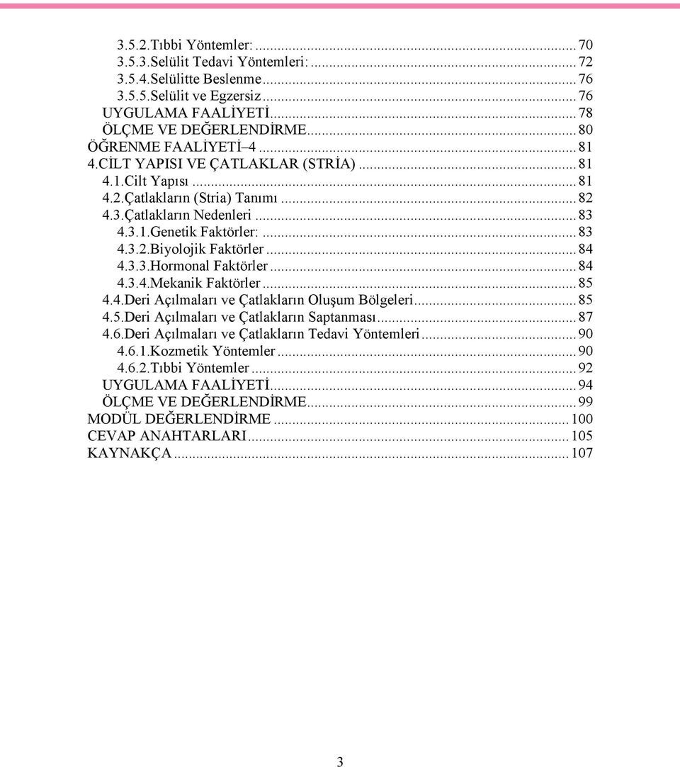 ..84 4.3.4.Mekanik Faktörler...85 4.4.Deri Açılmaları ve Çatlakların Oluşum Bölgeleri...85 4.5.Deri Açılmaları ve Çatlakların Saptanması...87 4.6.Deri Açılmaları ve Çatlakların Tedavi Yöntemleri.