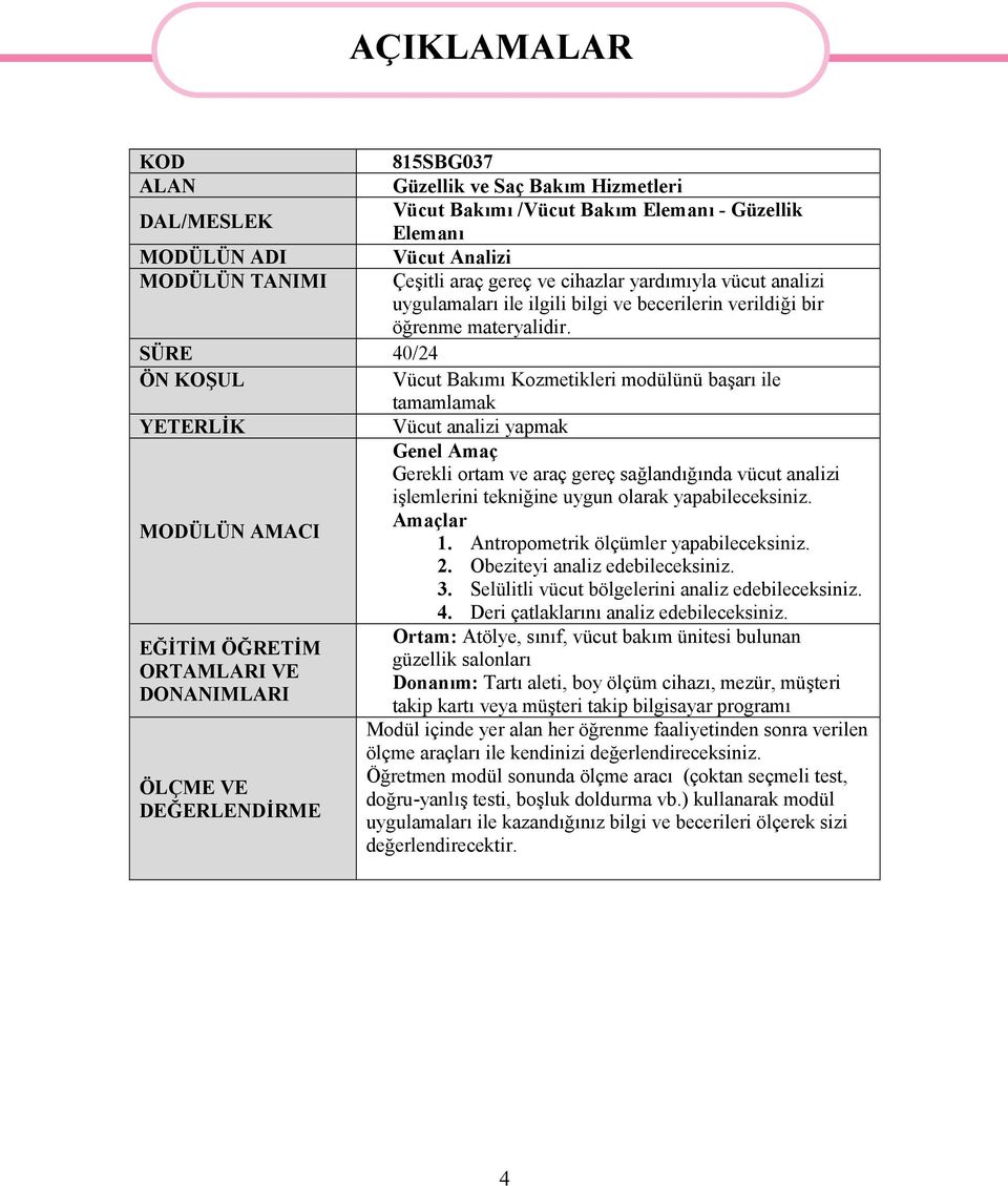SÜRE 40/24 ÖN KOŞUL Vücut Bakımı Kozmetikleri modülünü başarı ile tamamlamak YETERLİK Vücut analizi yapmak Genel Amaç Gerekli ortam ve araç gereç sağlandığında vücut analizi işlemlerini tekniğine