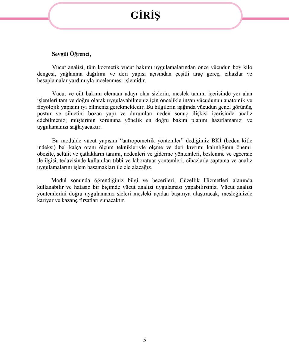 Vücut ve cilt bakımı elemanı adayı olan sizlerin, meslek tanımı içerisinde yer alan işlemleri tam ve doğru olarak uygulayabilmeniz için öncelikle insan vücudunun anatomik ve fizyolojik yapısını iyi