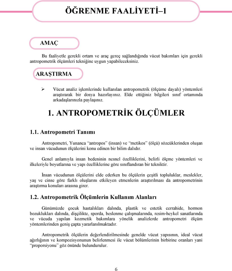 ANTROPOMETRİK ÖLÇÜMLER 1.1. Antropometri Tanımı Antropometri, Yunanca antropos (insan) ve metikos (ölçü) sözcüklerinden oluşan ve insan vücudunun ölçülerini konu edinen bir bilim dalıdır.