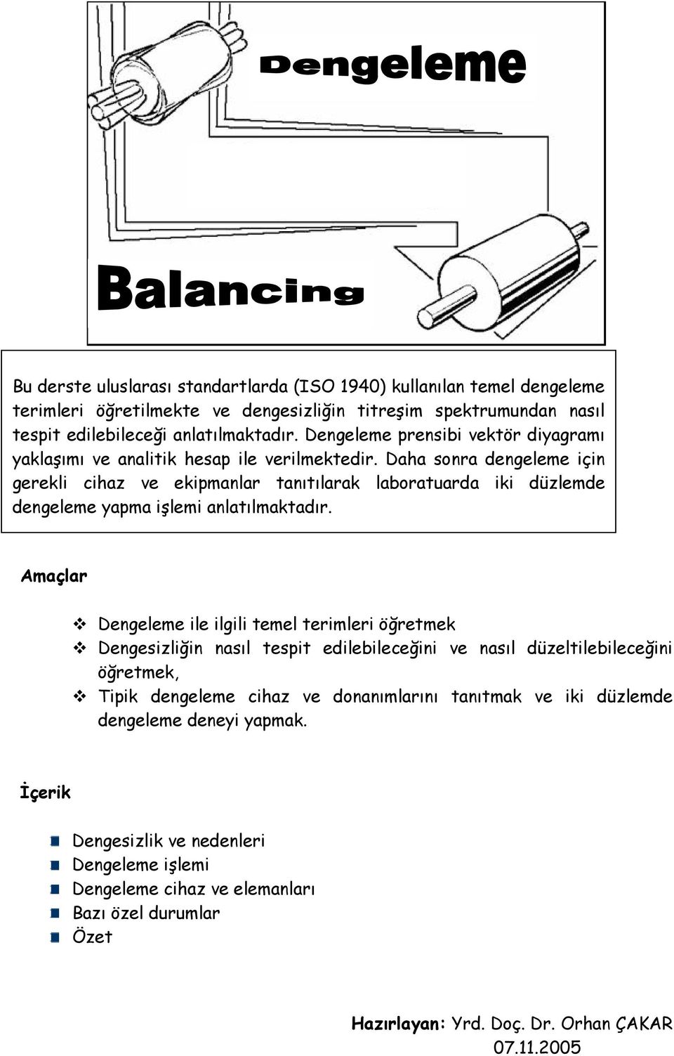 Daha sonra dengeleme için gerekli cihaz ve ekipmanlar tanıtılarak laboratuarda iki düzlemde dengeleme yapma işlemi anlatılmaktadır.