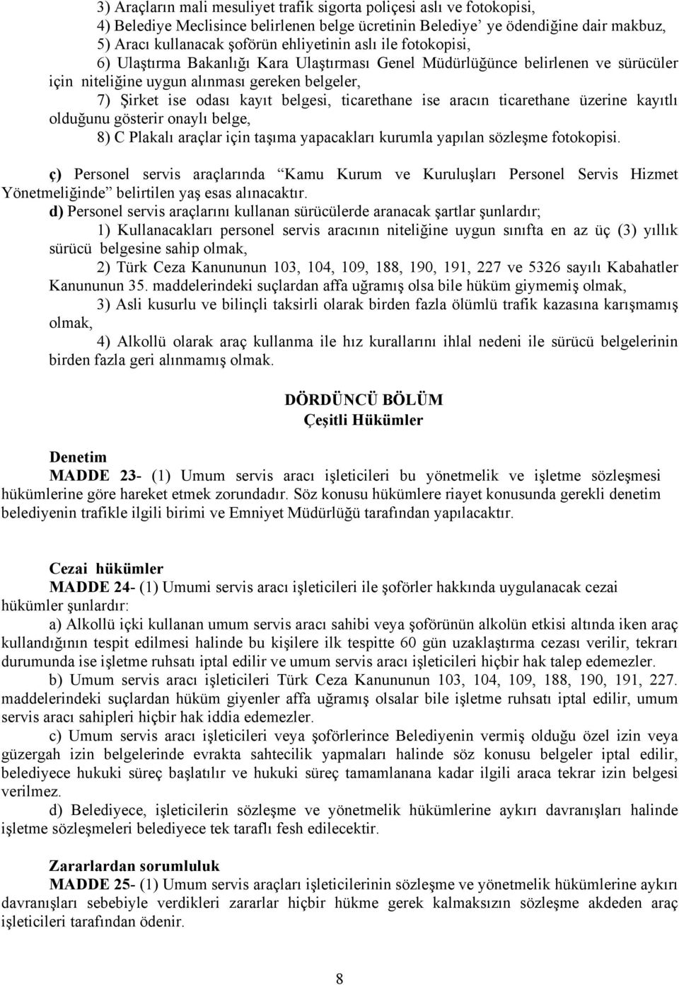 ise aracın ticarethane üzerine kayıtlı olduğunu gösterir onaylı belge, 8) C Plakalı araçlar için taşıma yapacakları kurumla yapılan sözleşme fotokopisi.