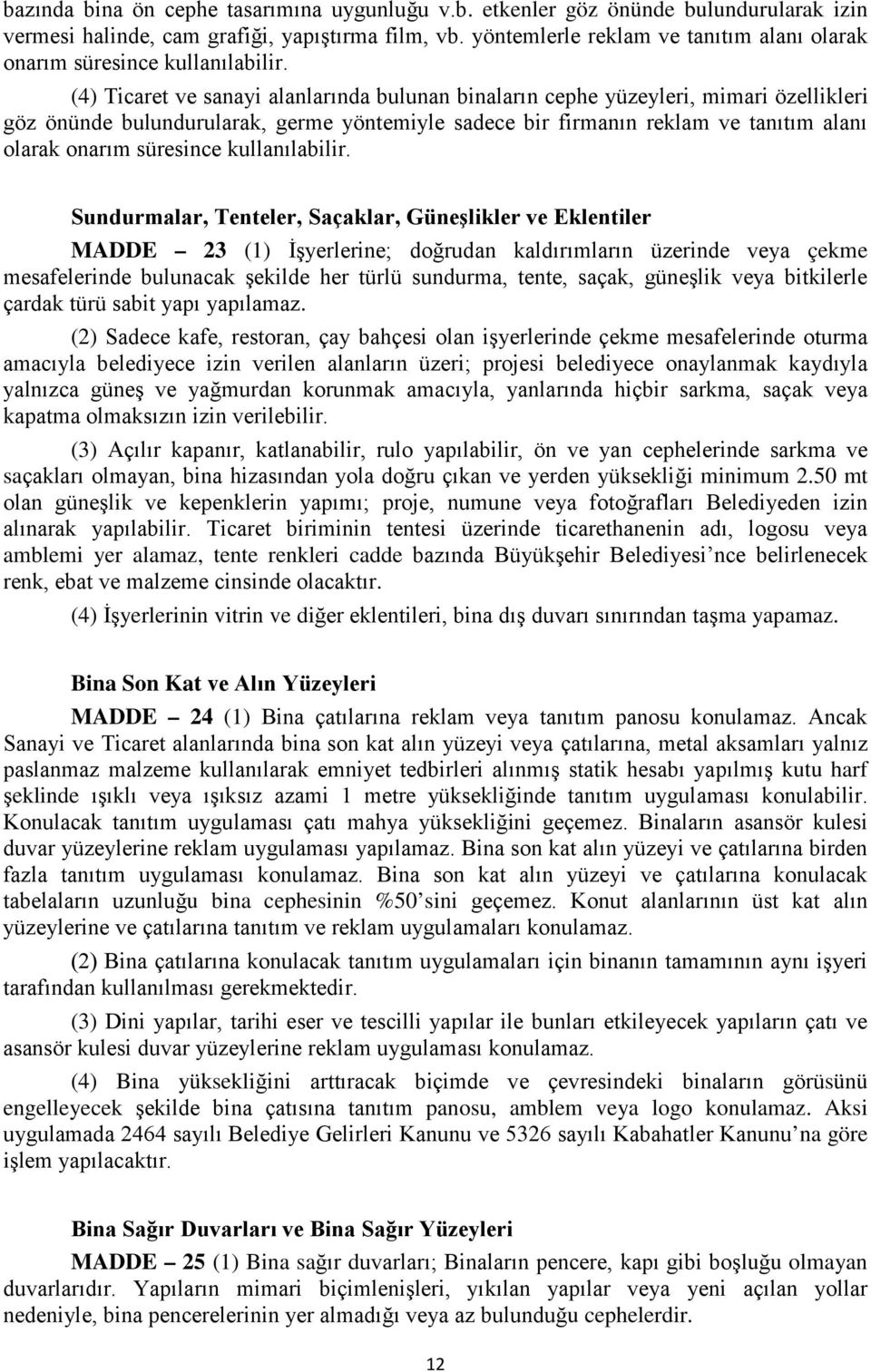 (4) Ticaret ve sanayi alanlarında bulunan binaların cephe yüzeyleri, mimari özellikleri göz önünde bulundurularak, germe yöntemiyle sadece bir firmanın reklam ve tanıtım alanı olarak onarım süresince