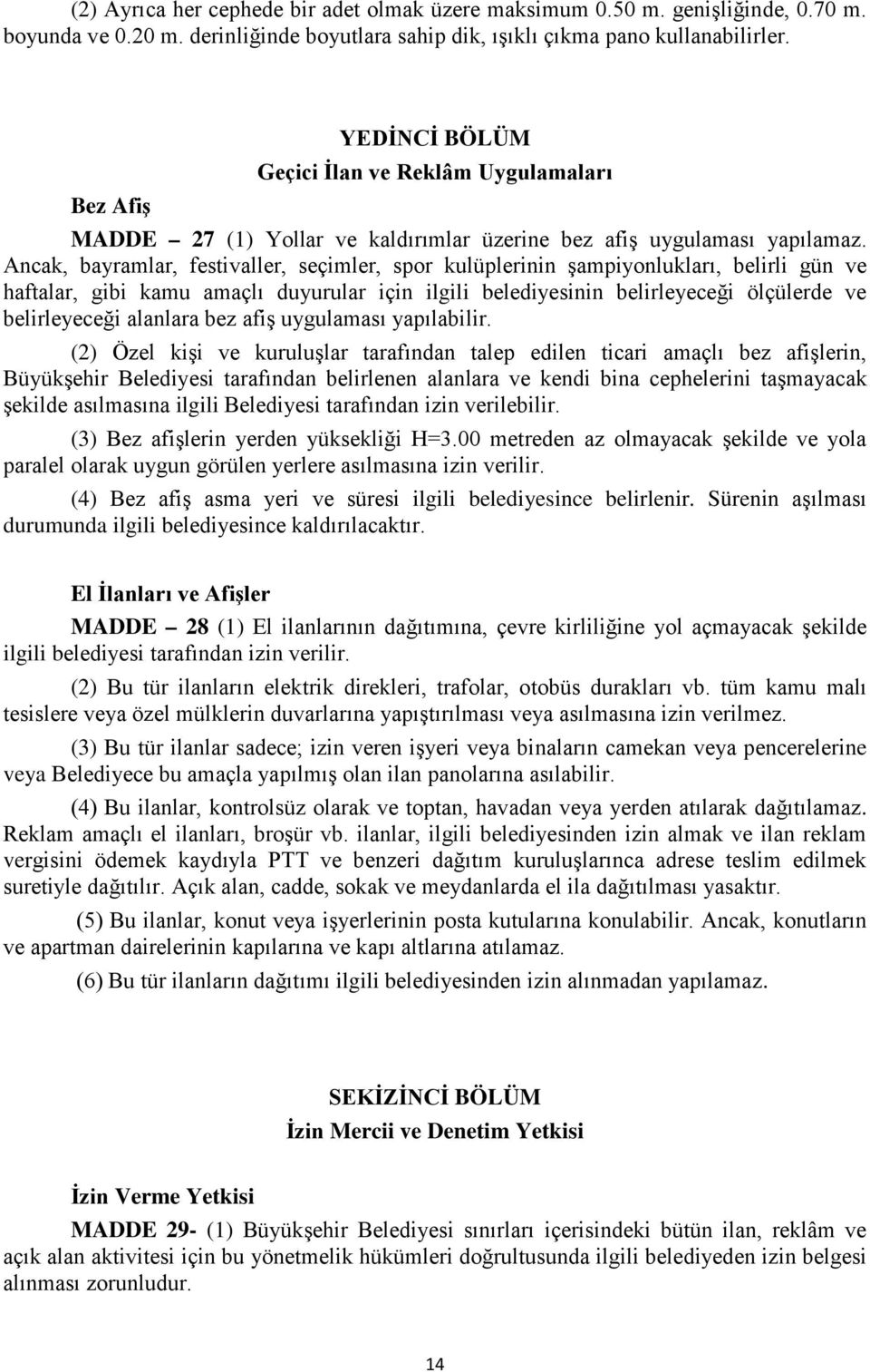 Ancak, bayramlar, festivaller, seçimler, spor kulüplerinin şampiyonlukları, belirli gün ve haftalar, gibi kamu amaçlı duyurular için ilgili belediyesinin belirleyeceği ölçülerde ve belirleyeceği