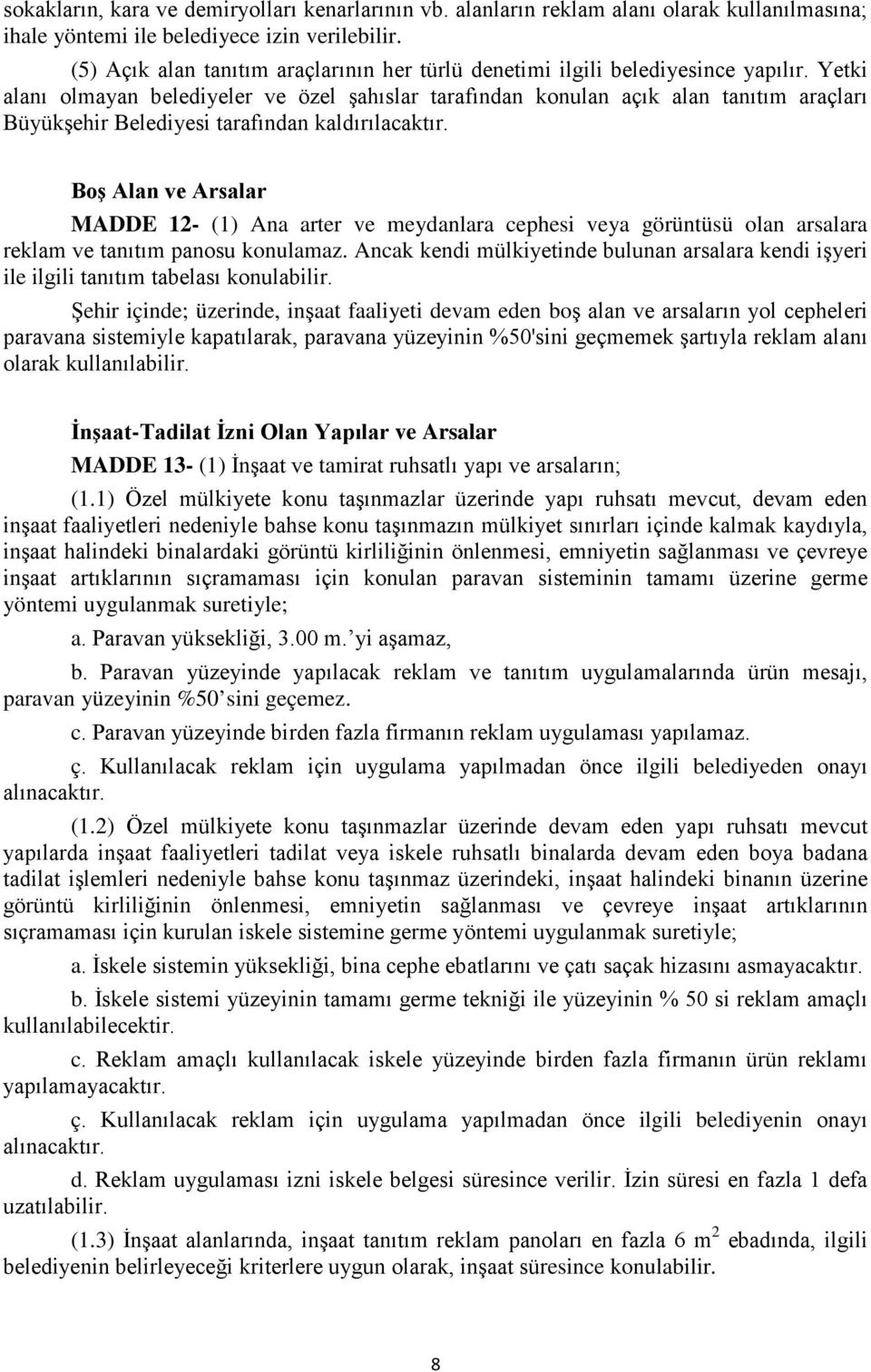 Yetki alanı olmayan belediyeler ve özel şahıslar tarafından konulan açık alan tanıtım araçları Büyükşehir Belediyesi tarafından kaldırılacaktır.