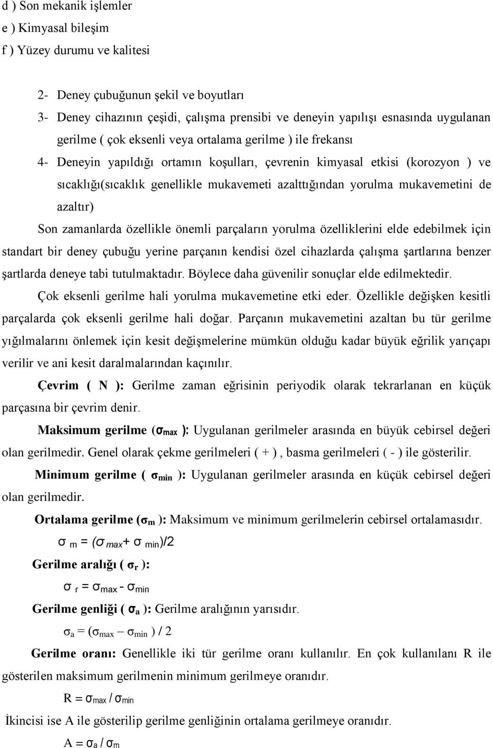 yorulma mukavemetini de azaltır) Son zamanlarda özellikle önemli parçaların yorulma özelliklerini elde edebilmek için standart bir deney çubuğu yerine parçanın kendisi özel cihazlarda çalışma