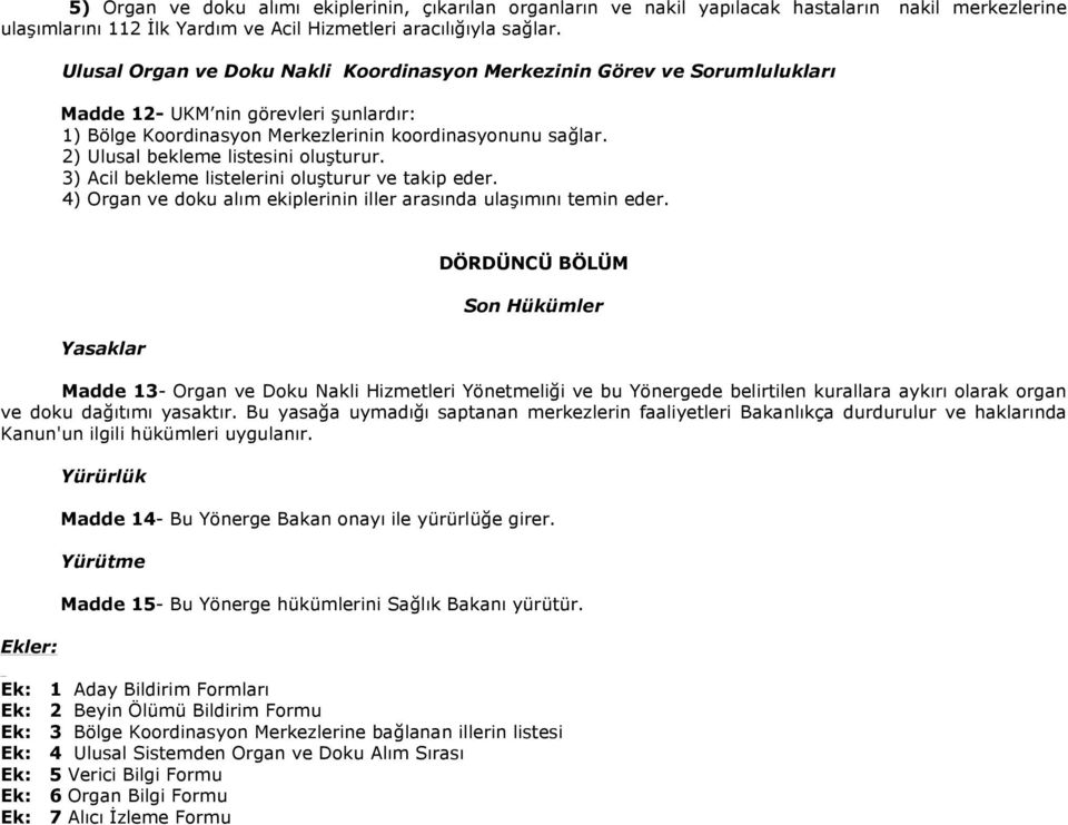 2) Ulusal bekleme listesini oluşturur. 3) Acil bekleme listelerini oluşturur ve takip eder. 4) Organ ve doku alım ekiplerinin iller arasında ulaşımını temin eder.