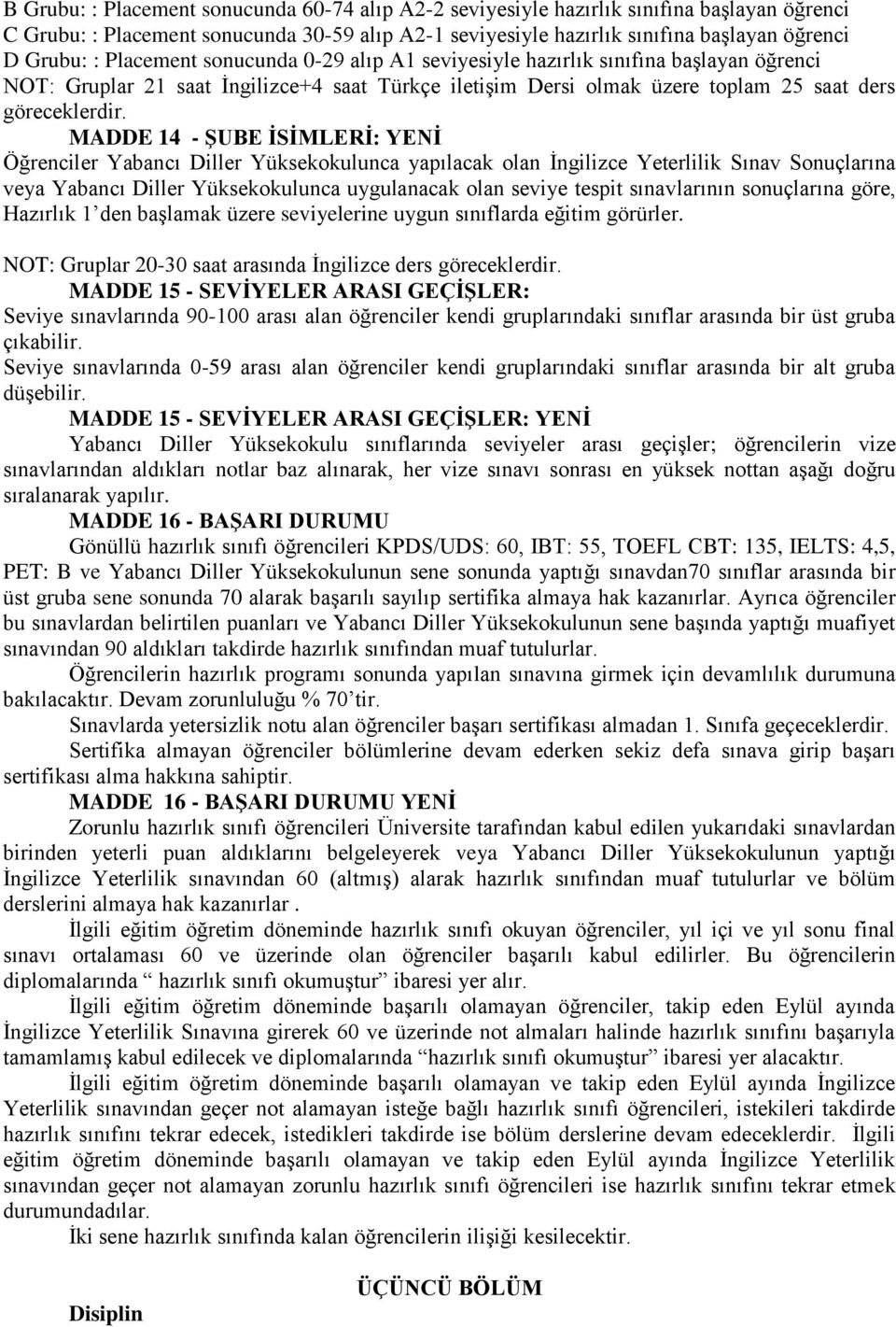 MADDE 14 - ŞUBE İSİMLERİ: YENİ Öğrenciler Yabancı Diller Yüksekokulunca yapılacak olan İngilizce Yeterlilik Sınav Sonuçlarına veya Yabancı Diller Yüksekokulunca uygulanacak olan seviye tespit