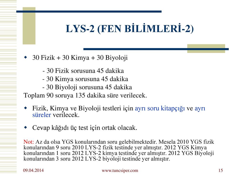 Not: Az da olsa YGS konularından soru gelebilmektedir. Mesela 2010 YGS fizik konularından 9 soru 2010 LYS-2 fizik testinde yer almıştır.