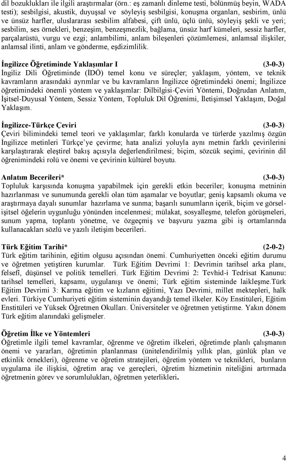 ünlü, üçlü ünlü, söyleyiş şekli ve yeri; sesbilim, ses örnekleri, benzeşim, benzeşmezlik, bağlama, ünsüz harf kümeleri, sessiz harfler, parçalarüstü, vurgu ve ezgi; anlambilimi, anlam bileşenleri