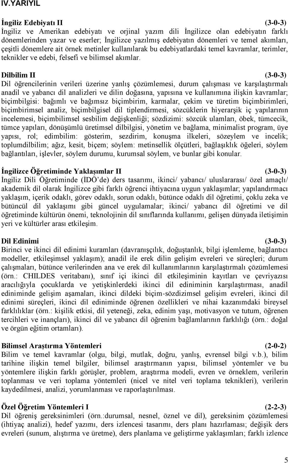 Dilbilim II Dil öğrencilerinin verileri üzerine yanlış çözümlemesi, durum çalışması ve karşılaştırmalı anadil ve yabancı dil analizleri ve dilin doğasına, yapısına ve kullanımına ilişkin kavramlar;