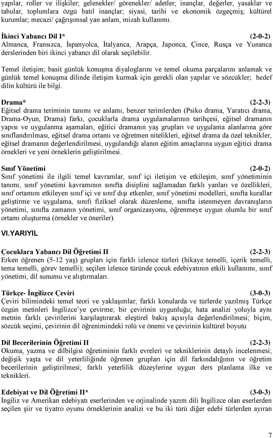 İkinci Yabancı Dil I* (2-0-2) Almanca, Fransızca, İspanyolca, İtalyanca, Arapça, Japonca, Çince, Rusça ve Yunanca derslerinden biri ikinci yabancı dil olarak seçilebilir.