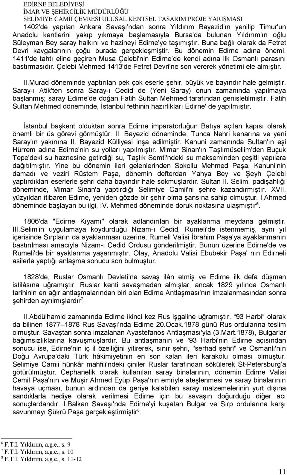 Bu dönemin Edirne adına önemi, 1411'de tahtı eline geçiren Musa Çelebi'nin Edirne de kendi adına ilk Osmanlı parasını bastırmasıdır.