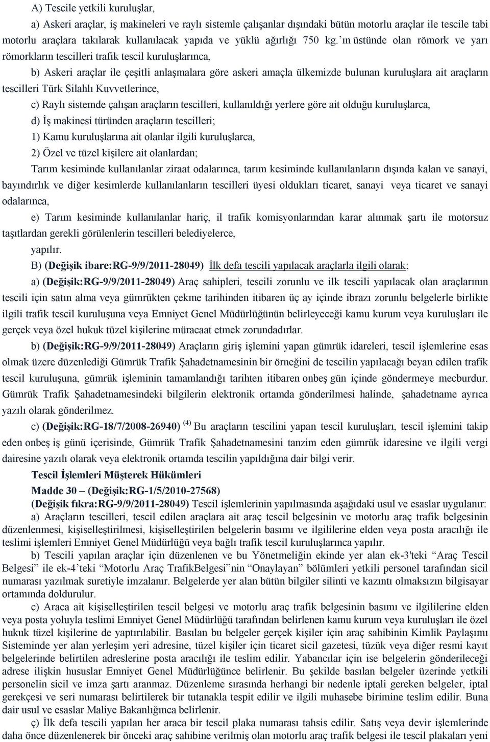 ın üstünde olan römork ve yarı römorkların tescilleri trafik tescil kuruluşlarınca, b) Askeri araçlar ile çeşitli anlaşmalara göre askeri amaçla ülkemizde bulunan kuruluşlara ait araçların tescilleri