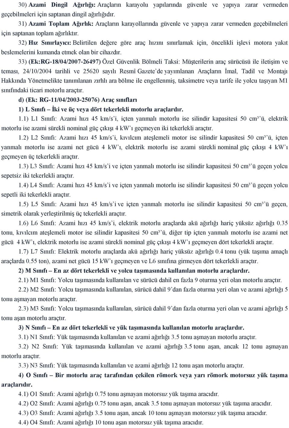 32) Hız Sınırlayıcı: Belirtilen değere göre araç hızını sınırlamak için, öncelikli işlevi motora yakıt beslemelerini kumanda etmek olan bir cihazdır.