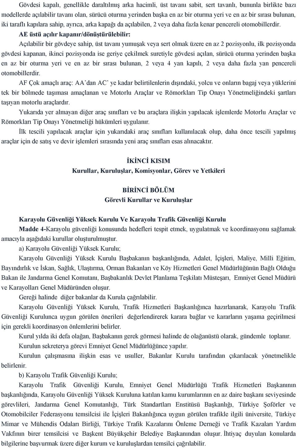 AE üstü açılır kapanır/dönüştürülebilir: Açılabilir bir gövdeye sahip, üst tavanı yumuşak veya sert olmak üzere en az 2 pozisyonlu, ilk pozisyonda gövdesi kapanan, ikinci pozisyonda ise geriye