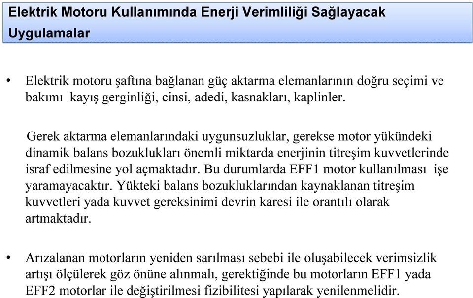 Bu durumlarda EFF1 motor kullanılması işe yaramayacaktır. Yükteki balans bozukluklarından kaynaklanan titreşim kuvvetleri yada kuvvet gereksinimi devrin karesi ile orantılı olarak artmaktadır.