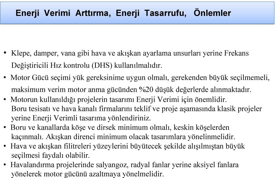 Motorun kullanıldığı projelerin tasarımı Enerji Verimi için önemlidir. Boru tesisatı ve hava kanalı firmalarını teklif ve proje aşamasında klasik projeler yerine Enerji Verimli tasarıma yönlendiriniz.