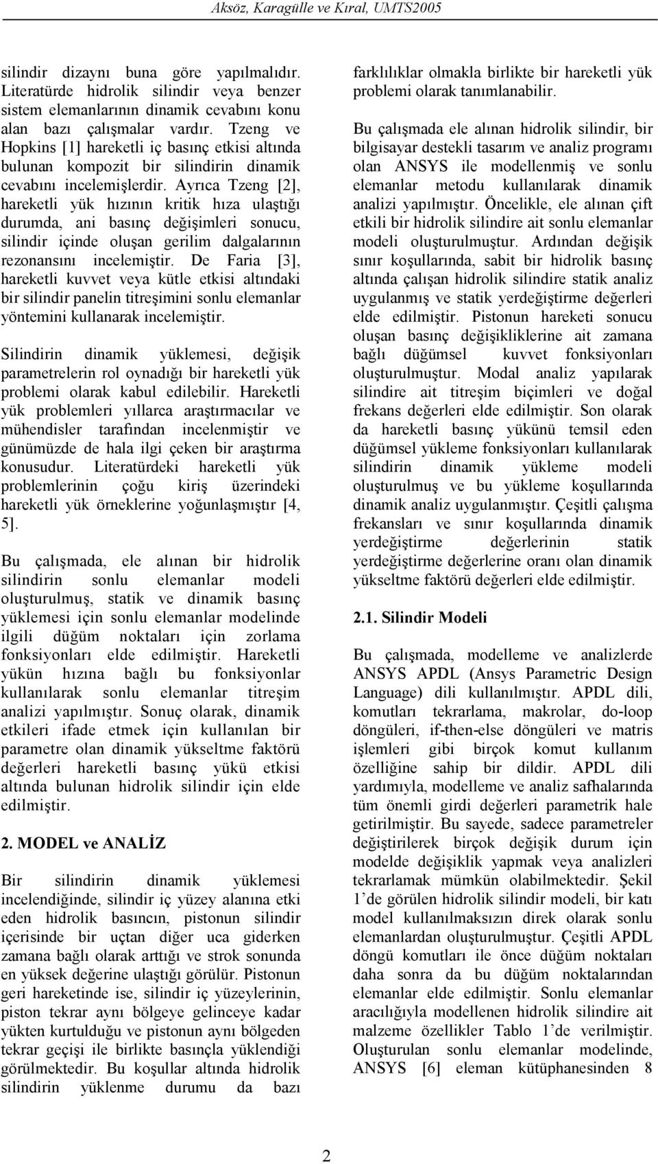 Ayr:ca Tzeng [2], hareketli yük h:z:n:n kritik h:za ula=t:2: durumda, ani bas:nç de2i=imleri sonucu, silindir içinde olu=an gerilim dalgalar:n:n rezonans:n: incelemi=tir.