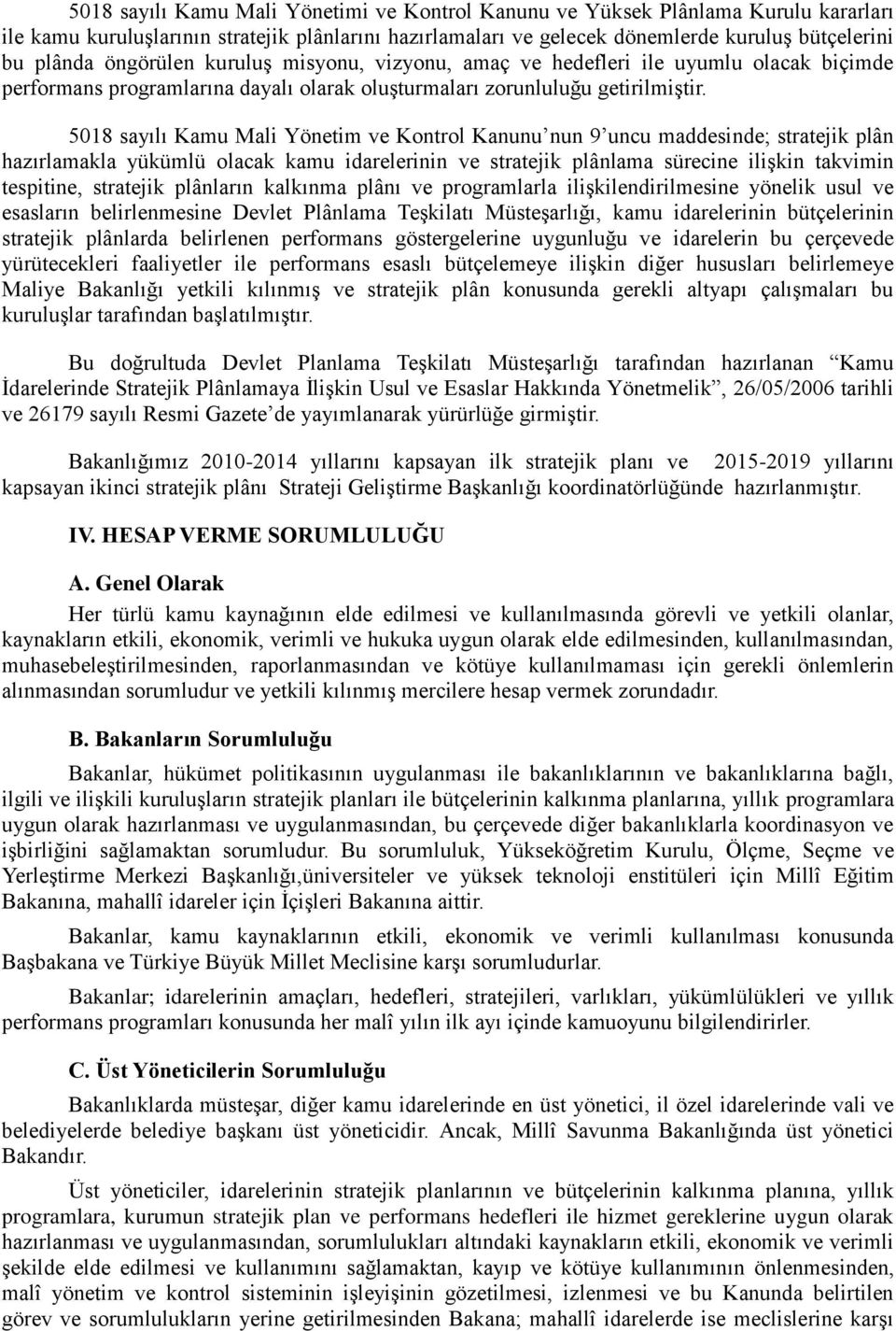 5018 sayılı Kamu Mali Yönetim ve Kontrol Kanunu nun 9 uncu maddesinde; stratejik plân hazırlamakla yükümlü olacak kamu idarelerinin ve stratejik plânlama sürecine ilişkin takvimin tespitine,