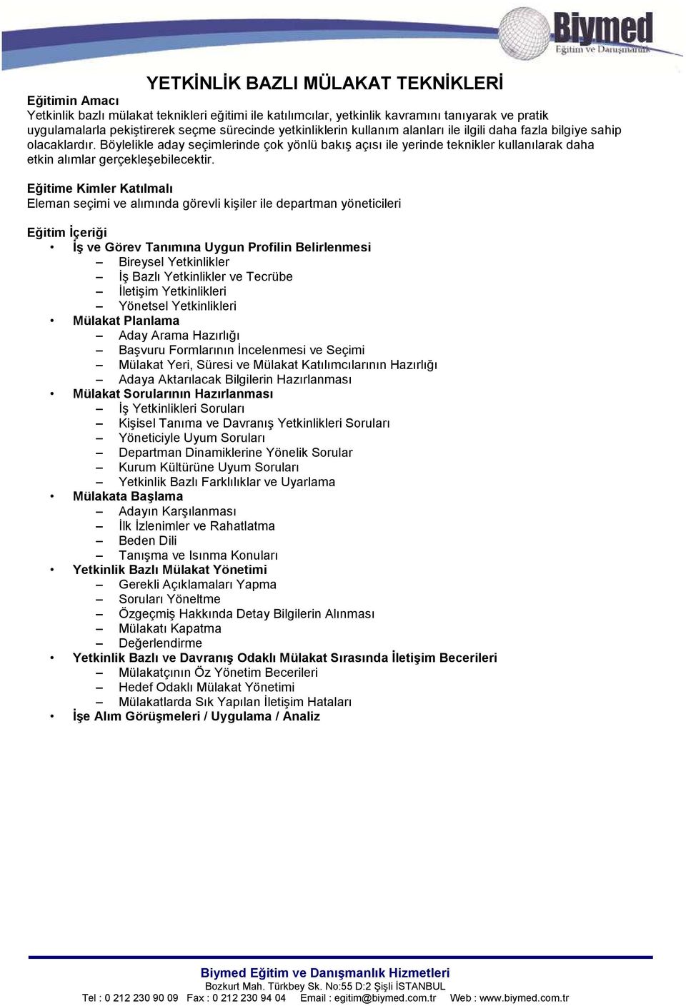 Eleman seçimi ve alımında görevli kişiler ile departman yöneticileri İş ve Görev Tanımına Uygun Profilin Belirlenmesi Bireysel Yetkinlikler İş Bazlı Yetkinlikler ve Tecrübe İletişim Yetkinlikleri