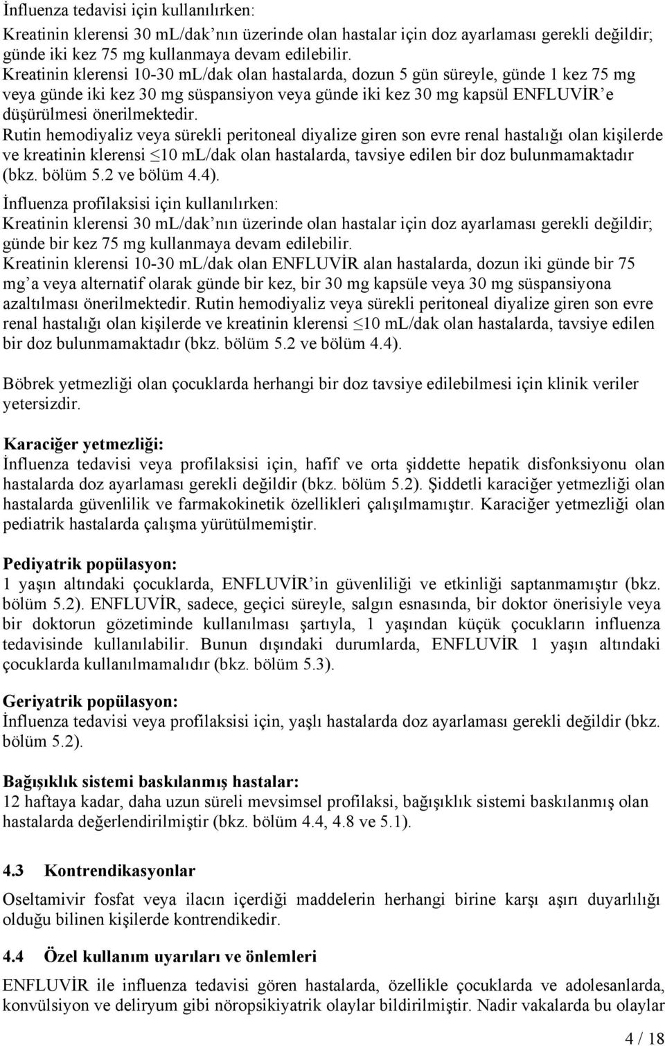 Rutin hemodiyaliz veya sürekli peritoneal diyalize giren son evre renal hastalığı olan kişilerde ve kreatinin klerensi 10 ml/dak olan hastalarda, tavsiye edilen bir doz bulunmamaktadır (bkz. bölüm 5.