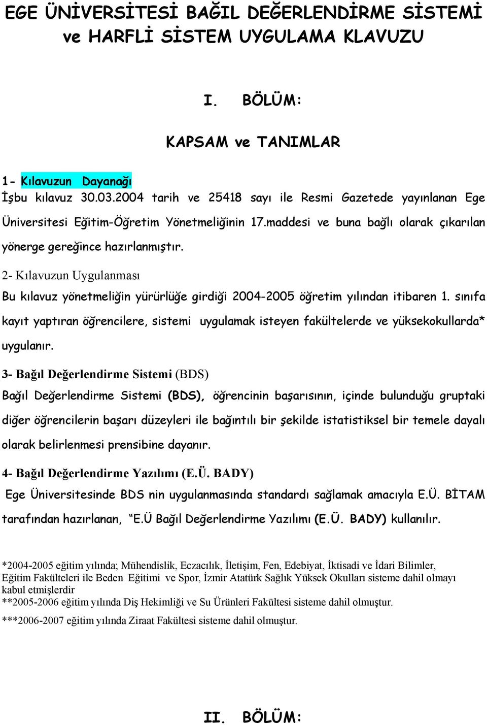 2- Kılavuzun Uygulanması Bu kılavuz yönetmeliğin yürürlüğe girdiği 2004-2005 öğretim yılından itibaren 1.