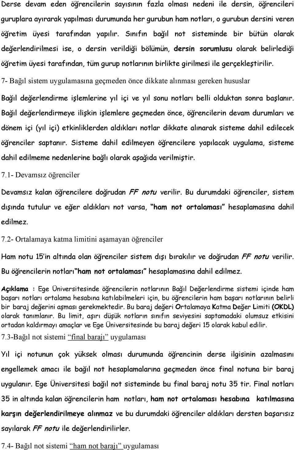 Sınıfın bağıl not sisteminde bir bütün olarak değerlendirilmesi ise, o dersin verildiği bölümün, dersin sorumlusu olarak belirlediği öğretim üyesi tarafından, tüm gurup notlarının birlikte girilmesi