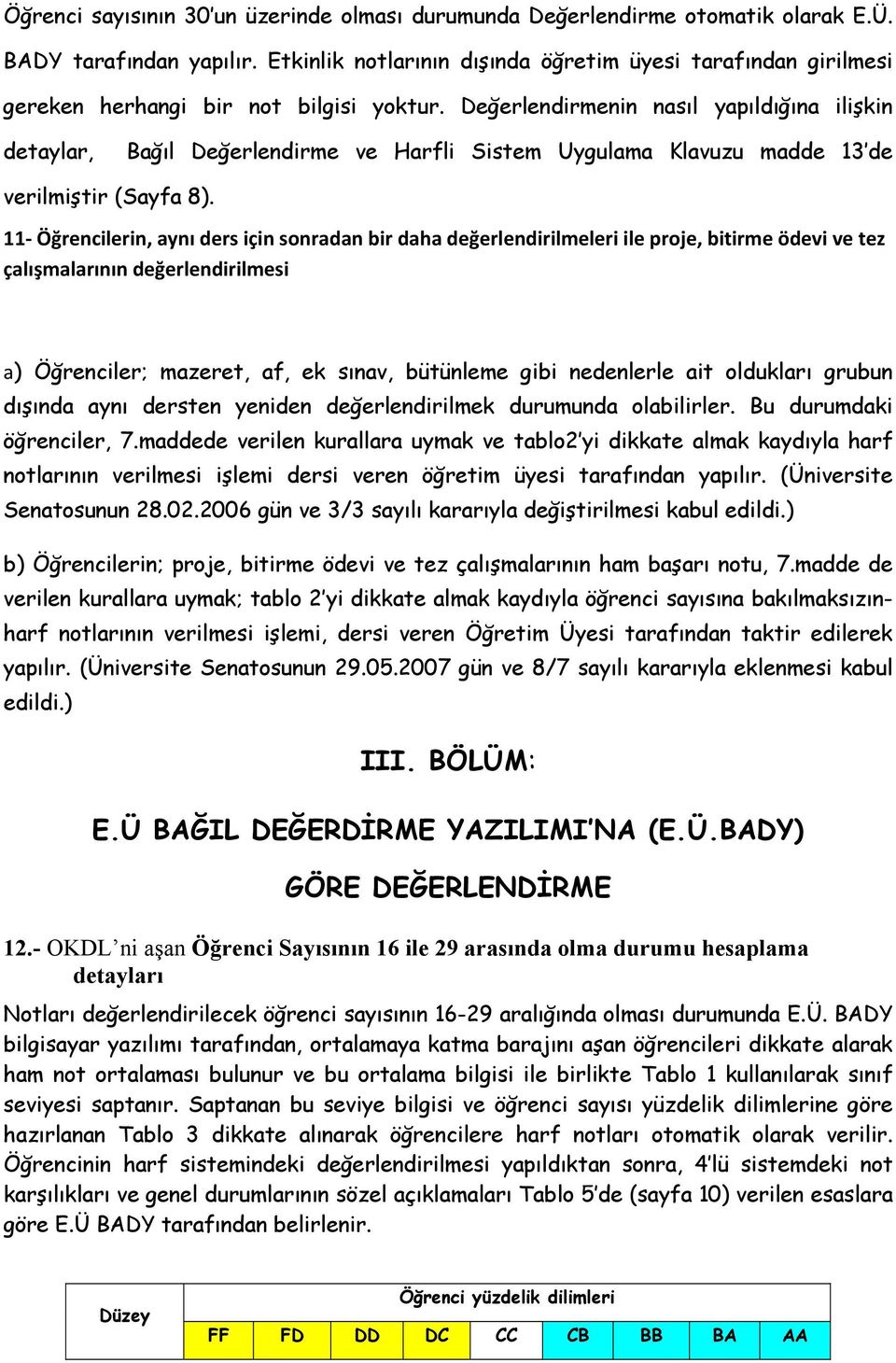 Değerlendirmenin nasıl yapıldığına ilişkin detaylar, Bağıl Değerlendirme ve Harfli Sistem Uygulama Klavuzu madde 13 de verilmiştir (Sayfa 8).