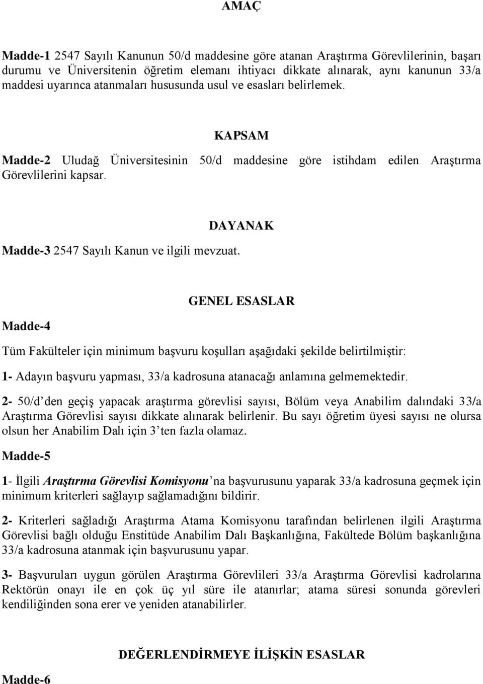 DAYANAK Madde-4 GENEL ESASLAR Tüm Fakülteler için minimum başvuru koşulları aşağıdaki şekilde belirtilmiştir: 1- Adayın başvuru yapması, 33/a kadrosuna atanacağı anlamına gelmemektedir.