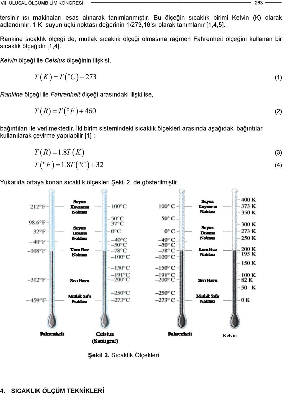 Kelvin ölçeği ile Celsius ölçeğinin ilişkisi, T( K) = T( C) + 273 (1) Rankine ölçeği ile Fahrenheit ölçeği arasındaki ilişki ise, T( R) = T( F) + 460 (2) bağıntıları ile verilmektedir.