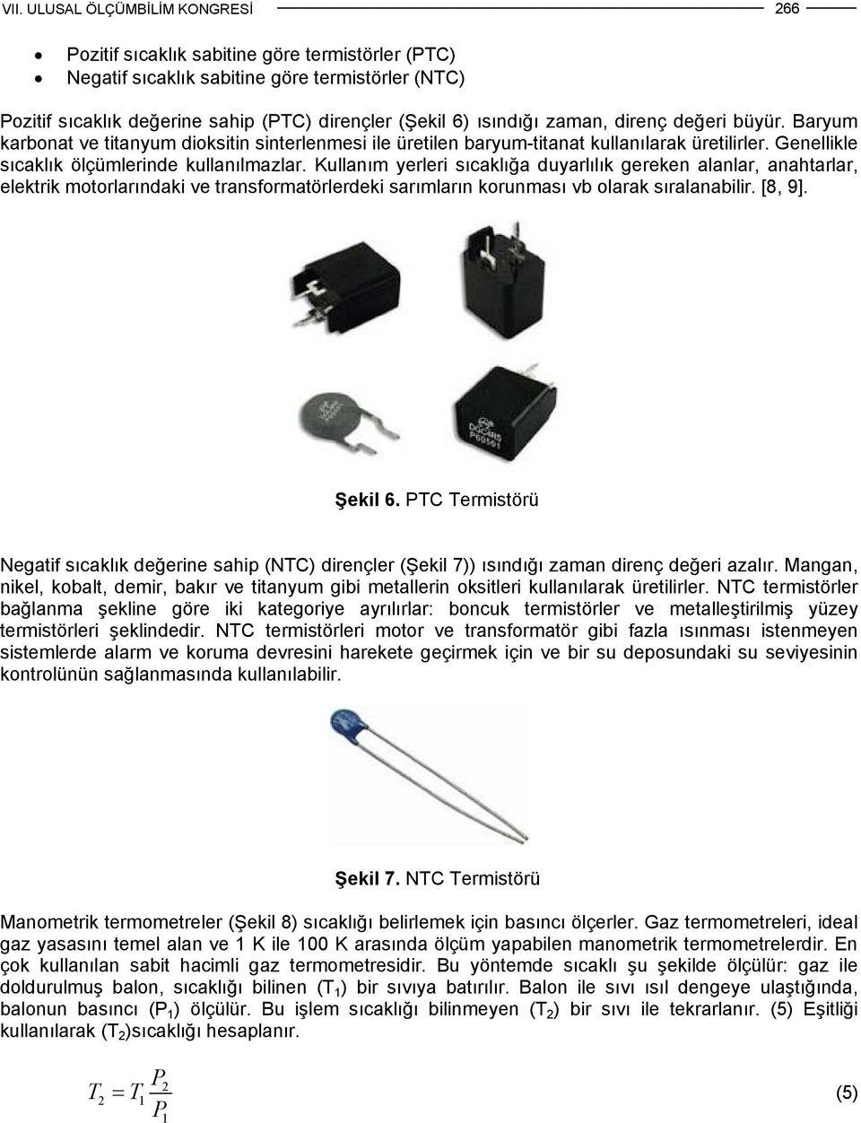 Kullanım yerleri sıcaklığa duyarlılık gereken alanlar, anahtarlar, elektrik motorlarındaki ve transformatörlerdeki sarımların korunması vb olarak sıralanabilir. [8, 9]. Şekil 6.