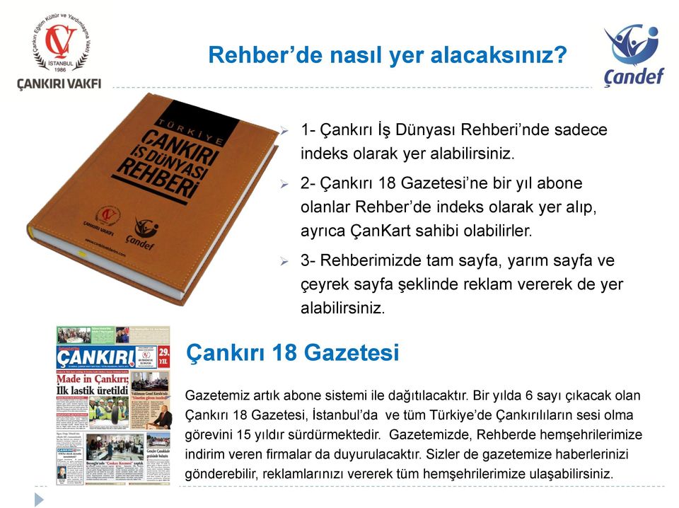 3- Rehberimizde tam sayfa, yarım sayfa ve çeyrek sayfa şeklinde reklam vererek de yer alabilirsiniz. Çankırı 18 Gazetesi Gazetemiz artık abone sistemi ile dağıtılacaktır.