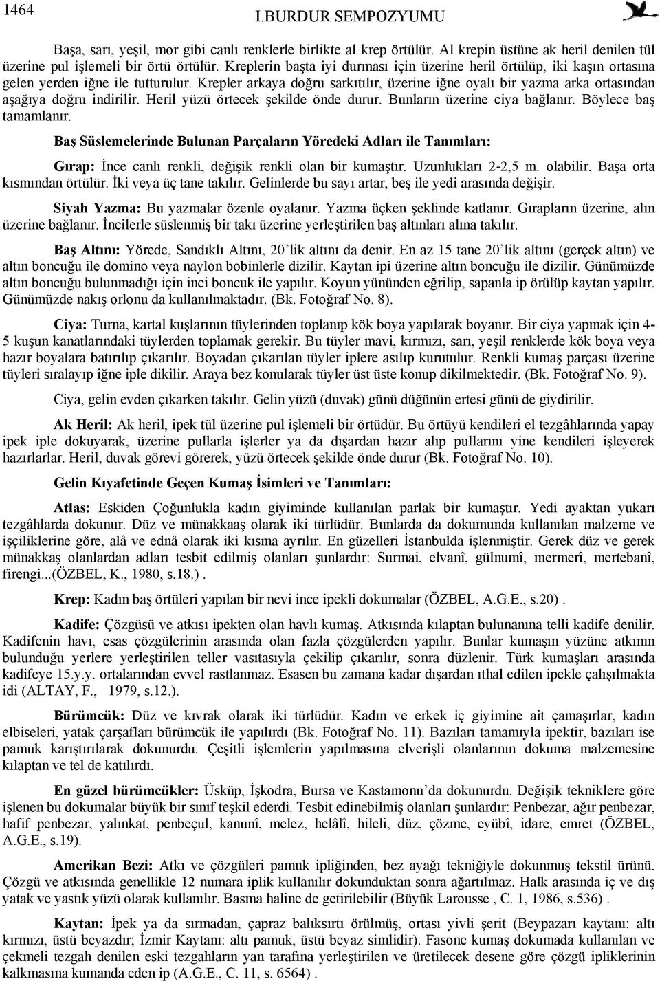 Krepler arkaya doğru sarkıtılır, üzerine iğne oyalı bir yazma arka ortasından aşağıya doğru indirilir. Heril yüzü örtecek şekilde önde durur. Bunların üzerine ciya bağlanır. Böylece baş tamamlanır.