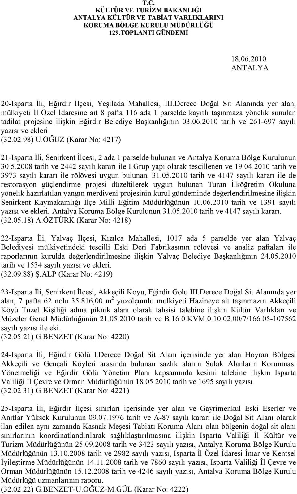 2010 tarih ve 261-697 sayılı yazısı ve ekleri. (32.02.98) U.OĞUZ (Karar No: 4217) 21-Isparta İli, Senirkent İlçesi, 2 ada 1 parselde bulunan ve Antalya Koruma Bölge Kurulunun 30.5.